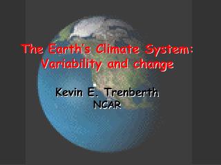 The Earth’s Climate System: Variability and change Kevin E. Trenberth NCAR