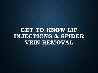 Get To Know Lip Injections & Spider Vein Removal