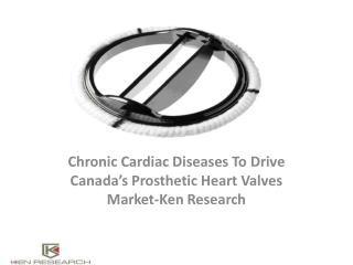 Canada Prosthetic Heart Valves cases,Market Dynamics,Analysis,opportunities,Forecast,Leading players : Ken Research