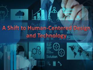 A Shift to Human-Centered Design and Technology