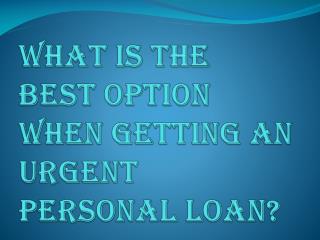 What is the Best Option When Getting an Urgent Personal Loan?