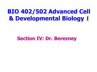 BIO 402/502 Advanced Cell & Developmental Biology 	 I