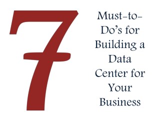 7 Must-to-Doâ€™s for Building a Data Center for Your Business