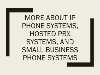 More About IP Phone Systems, Hosted PBX Systems, and Small Business Ph