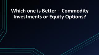 Which one is Better â€“ Commodity Investments or Equity Options?