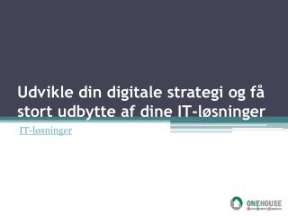 Udvikle din digitale strategi og fÃ¥ stort udbytte af dine IT-lÃ¸sninger