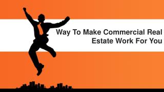 Way To Make Commercial Real Estate Work For You