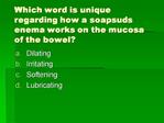 Which word is unique regarding how a soapsuds enema works on the mucosa of the bowel