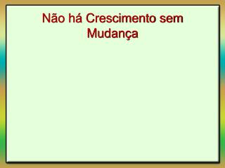 Não há Crescimento sem Mudança