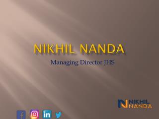 Nikhil Nanda | Managing Director JHS