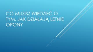 Co Musisz WiedzieÄ‡ O Tym, Jak DziaÅ‚ajÄ… Letnie Opony