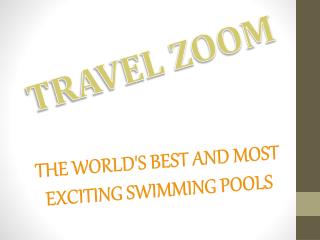 THE WORLD'S BEST AND MOST EXCITING SWIMMING POOLS