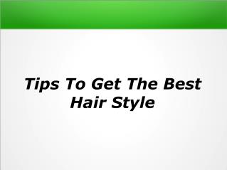 Tips To Get The Best Hair Style