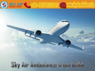 Get Hi-tech Air Ambulance Service in Delhi by Sky Air Ambulance