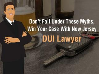 Donâ€™t Fall Under These Myths, Win Your Case With New Jersey DUI Lawyer