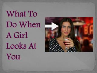 What To Do When A Girl Looks At You