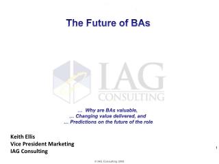 The Future of BAs … Why are BAs valuable, … Changing value delivered, and … Predictions on the future of the role