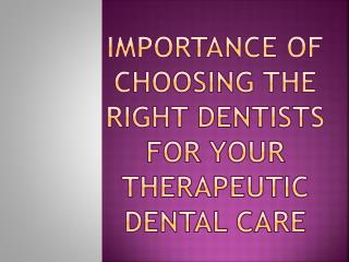 Importance of Choosing The Right Dentists For Your Therapeutic Dental Care