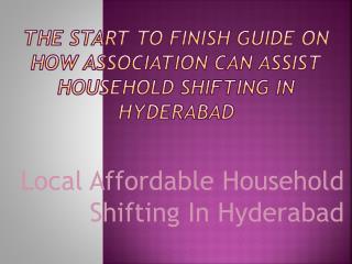 The Start To Finish Guide On How Association Can Assist Household Shifting In Hyderabad