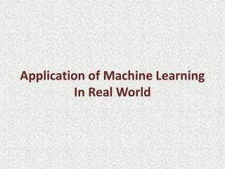 Application of Machine Learning In Real World