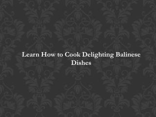 Learn How to Cook Delighting Balinese Dishes