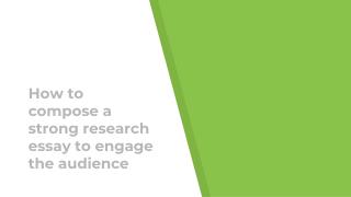 How to compose a strong research essay to engage the audience