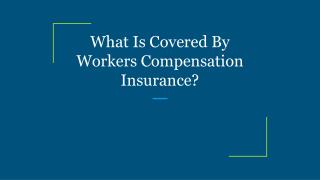 What Is Covered By Workers Compensation Insurance?