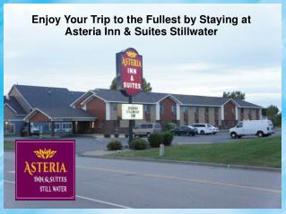 Enjoy Your Trip to the Fullest by Staying at Asteria Inn & Suites Stillwater