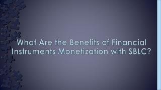 Financial Instruments Monetization Various Benefits of With SBLC?