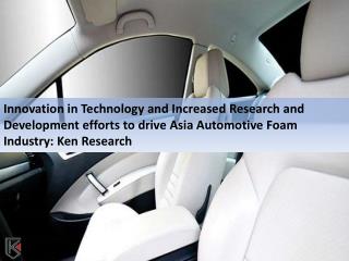Asia Automotive Foam Industry Production, Automotive Foam Industry Forecast - Ken Research