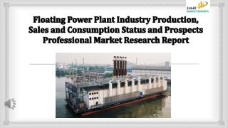 Floating power plant industry production, sales and consumption status and prospects professional market research report