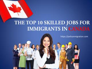 The top 10 skilled jobs for immigrants in Canada - Pelican Migration Consultants