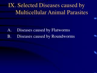 IX. Selected Diseases caused by Multicellular Animal Parasites