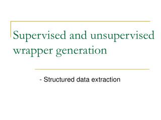 Supervised and unsupervised wrapper generation
