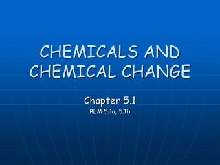 CHEMICALS AND CHEMICAL CHANGE