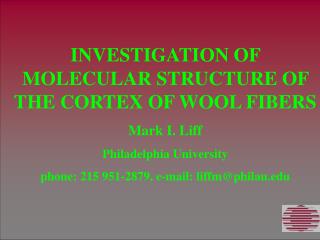 INVESTIGATION OF MOLECULAR STRUCTURE OF THE CORTEX OF WOOL FIBERS Mark I. Liff Philadelphia University phone: 215 951-28