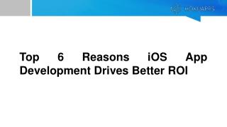 Top 6 Reasons iOS App Development Drives Better ROI