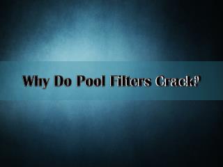 Why Do Pool Filters Crack?