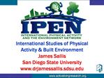 International Studies of Physical Activity Built Environment James Sallis San Diego State University drjamessallis.sdsu