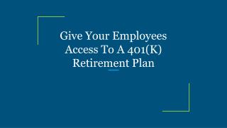 Give Your Employees Access To A 401(K) Retirement Plan