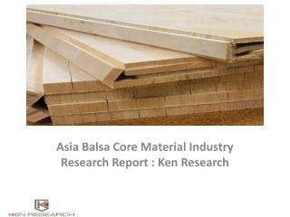 Asia Balsa Core Material Industry Market,Analysis,Trends,Market Revenue,Growth,Segmentation,Leading Companies : Ken rese