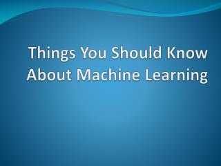 Things You Should Know About Machine Learning