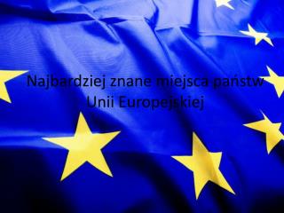 Najbardziej znane miejsca państw Unii Europejskiej