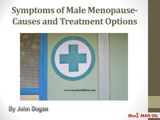 Symptoms of Male Menopause- Causes and Treatment Options