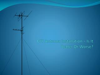 DIY Antenna Installation â€“ Is It Better Or Worse?