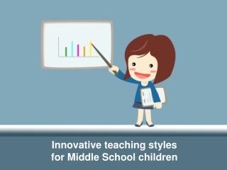 Innovative teaching styles for Middle School children