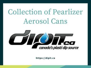 Collection of Pearlizer Aerosol Cans at DipIt.ca