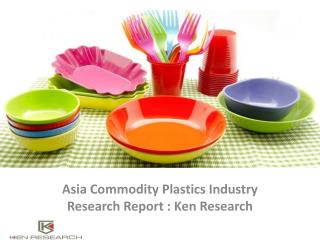 Asia Commodity Plastics Industry Market,Market Analysis,Market Revenue,Market Share,Market Segmentation : Ken Research