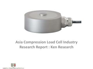 Asia Compression Load cells Industry Market,Analysis,Segmentation,Trends,Future Outlook,Growth,Market Share : Ken Resear