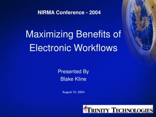Maximizing Benefits of Electronic Workflows Presented By Blake Kline August 10, 2004